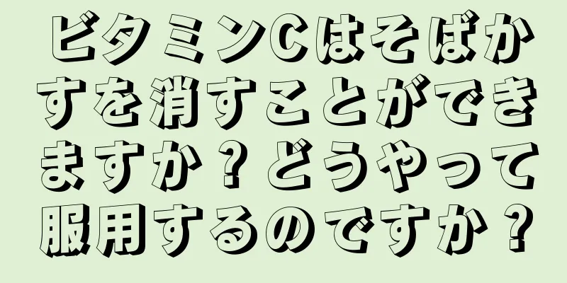 ビタミンCはそばかすを消すことができますか？どうやって服用するのですか？