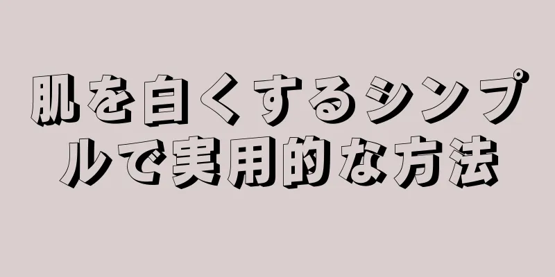 肌を白くするシンプルで実用的な方法