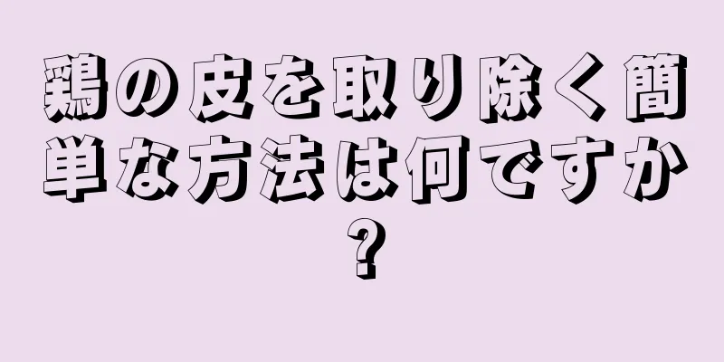 鶏の皮を取り除く簡単な方法は何ですか?
