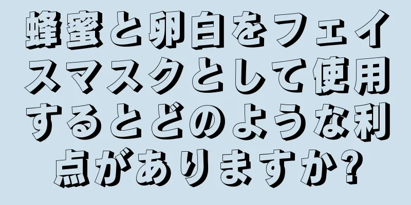 蜂蜜と卵白をフェイスマスクとして使用するとどのような利点がありますか?