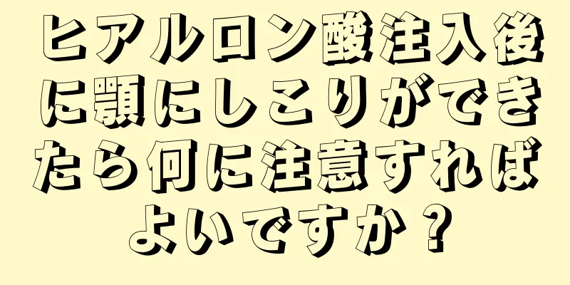 ヒアルロン酸注入後に顎にしこりができたら何に注意すればよいですか？
