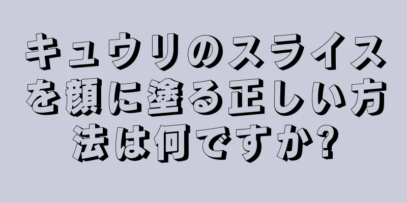 キュウリのスライスを顔に塗る正しい方法は何ですか?