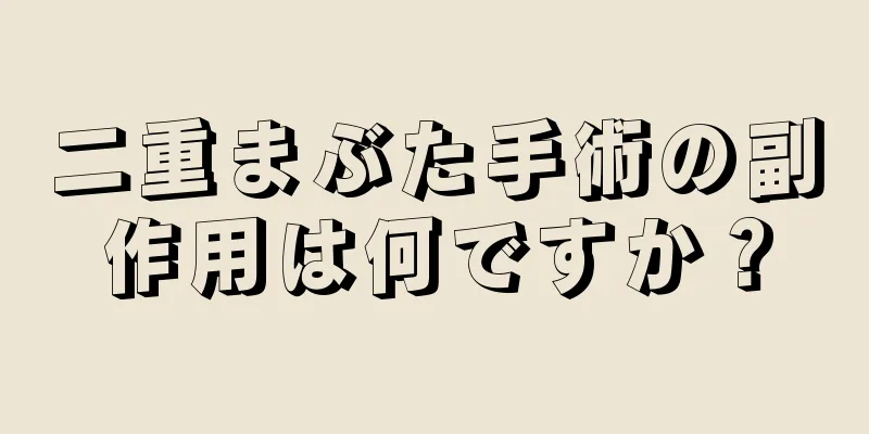 二重まぶた手術の副作用は何ですか？