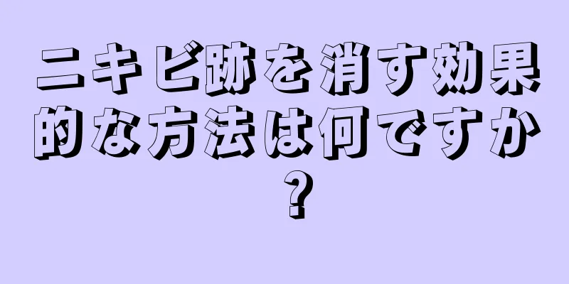 ニキビ跡を消す効果的な方法は何ですか？