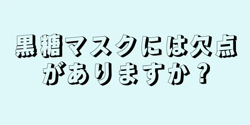 黒糖マスクには欠点がありますか？