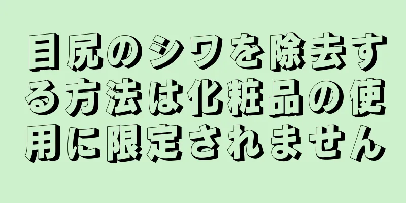 目尻のシワを除去する方法は化粧品の使用に限定されません