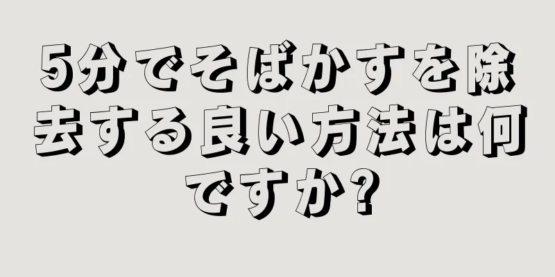 5分でそばかすを除去する良い方法は何ですか?