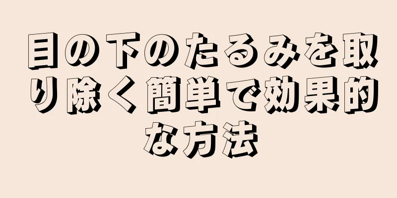 目の下のたるみを取り除く簡単で効果的な方法