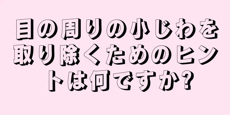 目の周りの小じわを取り除くためのヒントは何ですか?