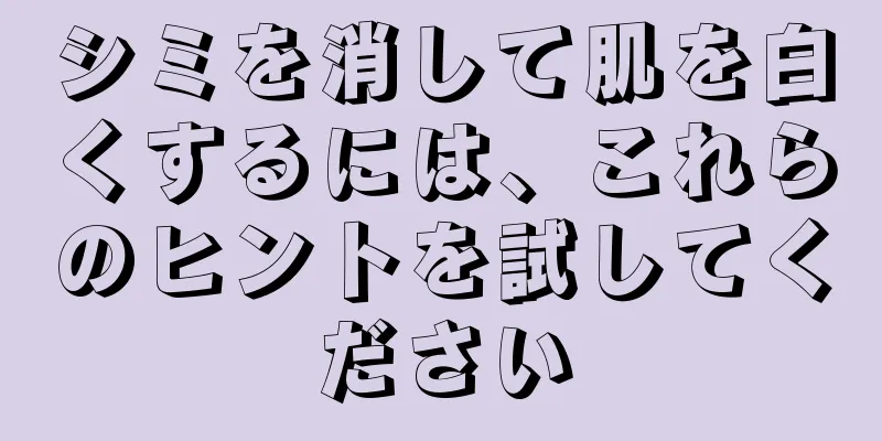 シミを消して肌を白くするには、これらのヒントを試してください