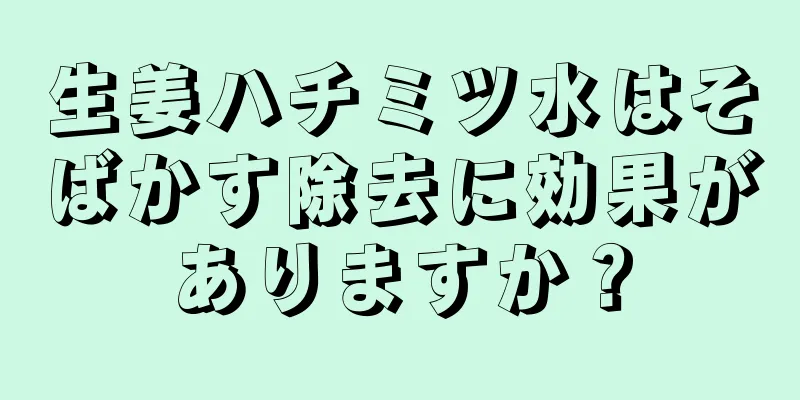 生姜ハチミツ水はそばかす除去に効果がありますか？