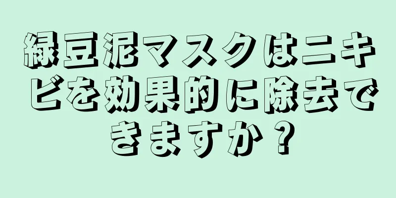 緑豆泥マスクはニキビを効果的に除去できますか？