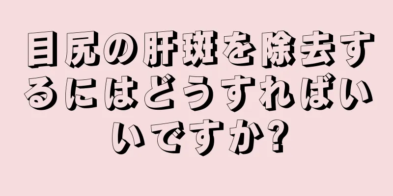 目尻の肝斑を除去するにはどうすればいいですか?