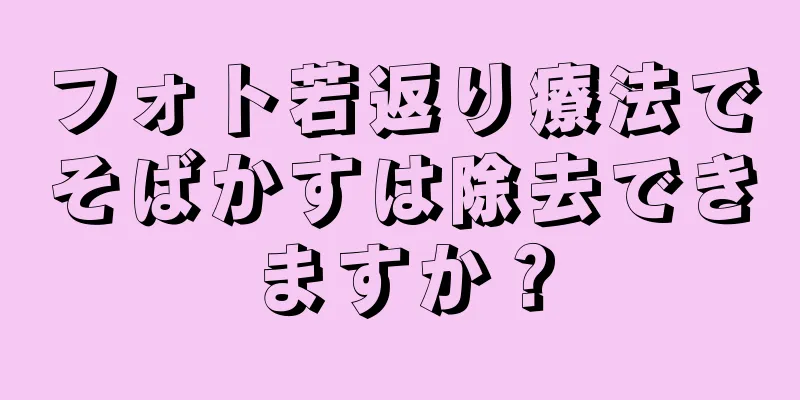 フォト若返り療法でそばかすは除去できますか？