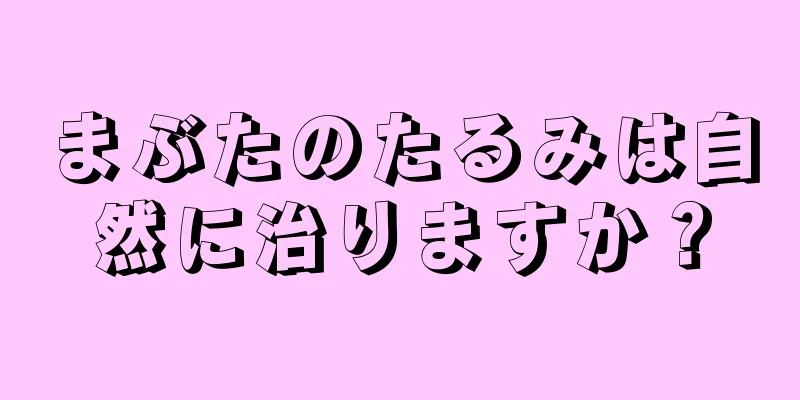 まぶたのたるみは自然に治りますか？