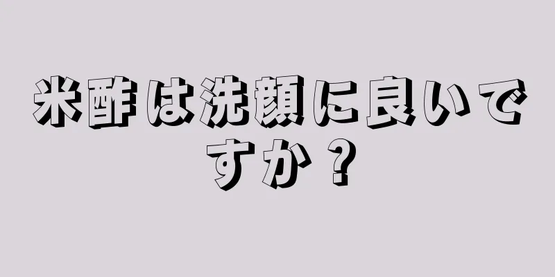米酢は洗顔に良いですか？