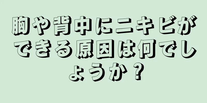 胸や背中にニキビができる原因は何でしょうか？