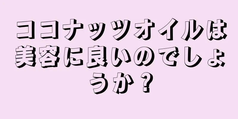 ココナッツオイルは美容に良いのでしょうか？