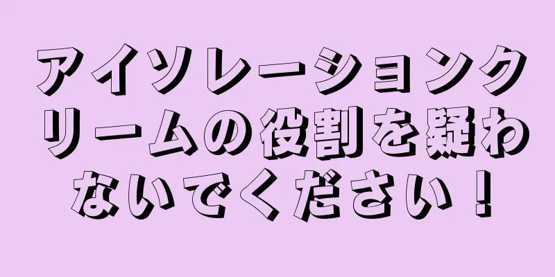 アイソレーションクリームの役割を疑わないでください！