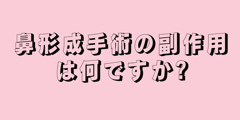 鼻形成手術の副作用は何ですか?