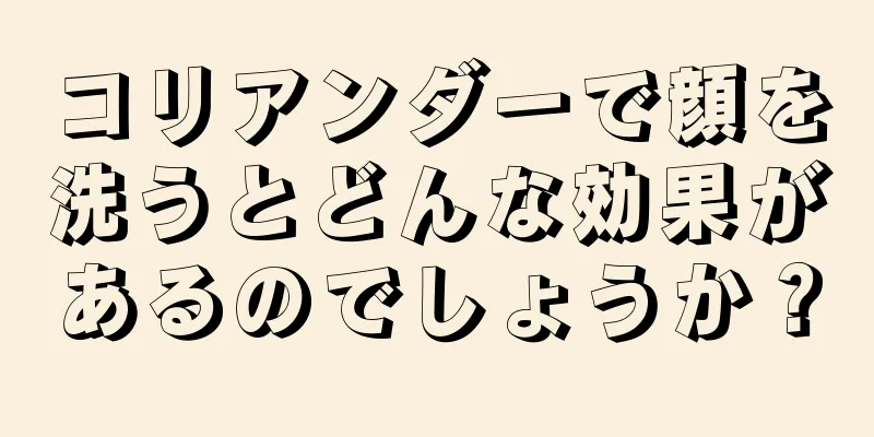 コリアンダーで顔を洗うとどんな効果があるのでしょうか？