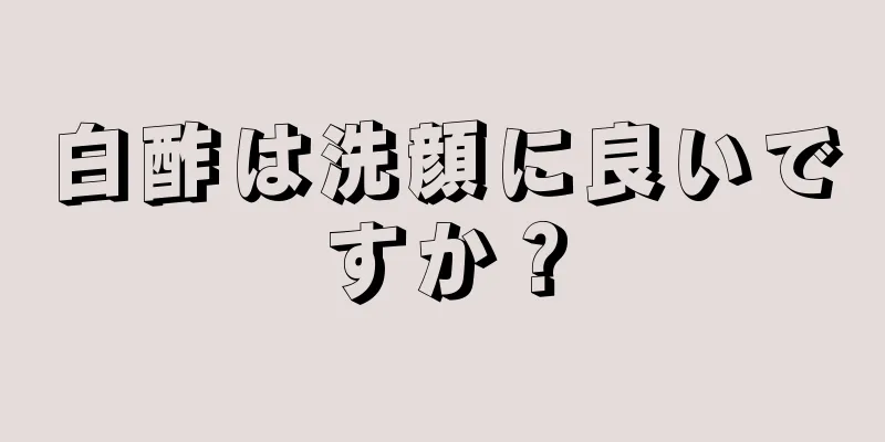 白酢は洗顔に良いですか？