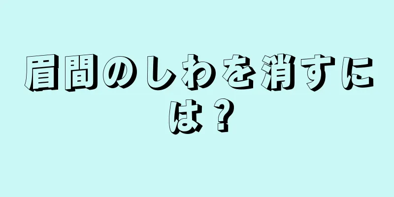 眉間のしわを消すには？