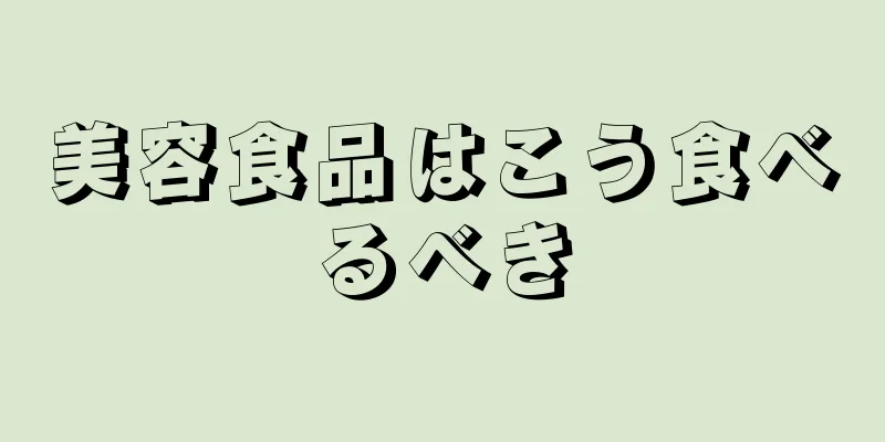 美容食品はこう食べるべき