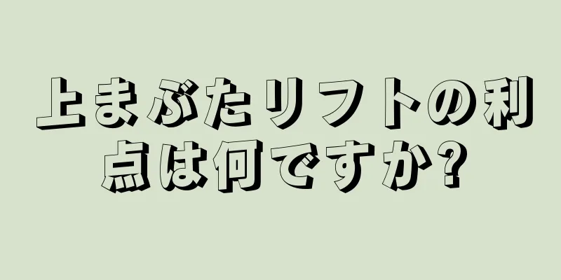 上まぶたリフトの利点は何ですか?