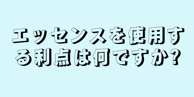 エッセンスを使用する利点は何ですか?