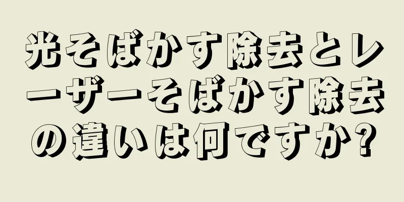 光そばかす除去とレーザーそばかす除去の違いは何ですか?