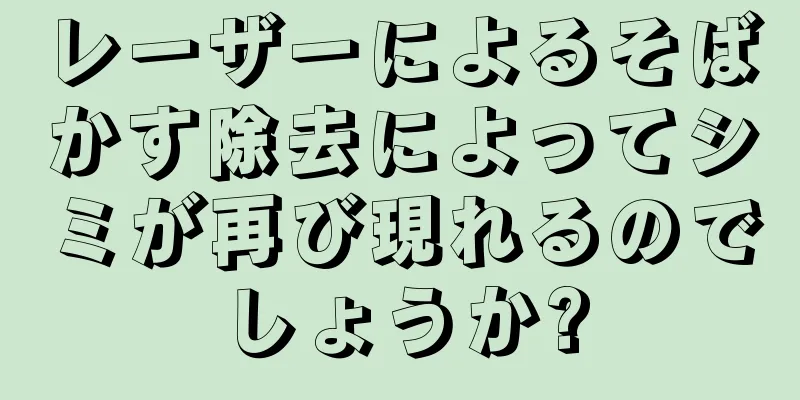 レーザーによるそばかす除去によってシミが再び現れるのでしょうか?