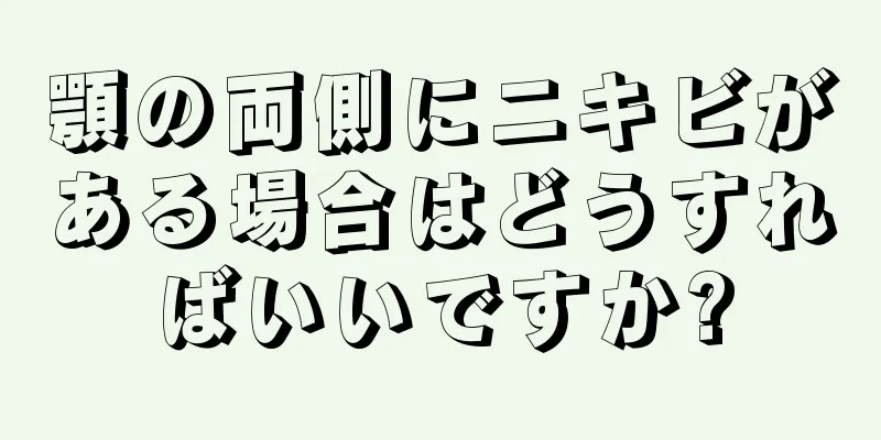顎の両側にニキビがある場合はどうすればいいですか?
