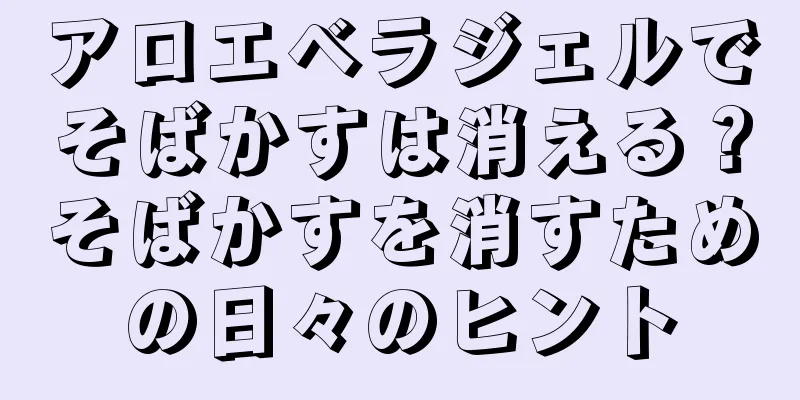 アロエベラジェルでそばかすは消える？そばかすを消すための日々のヒント