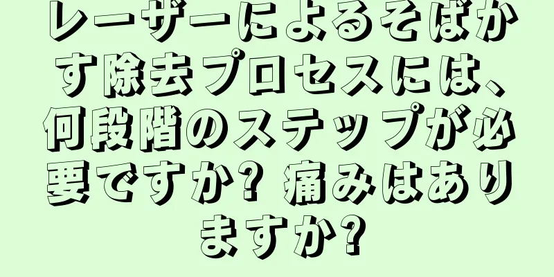 レーザーによるそばかす除去プロセスには、何段階のステップが必要ですか? 痛みはありますか?