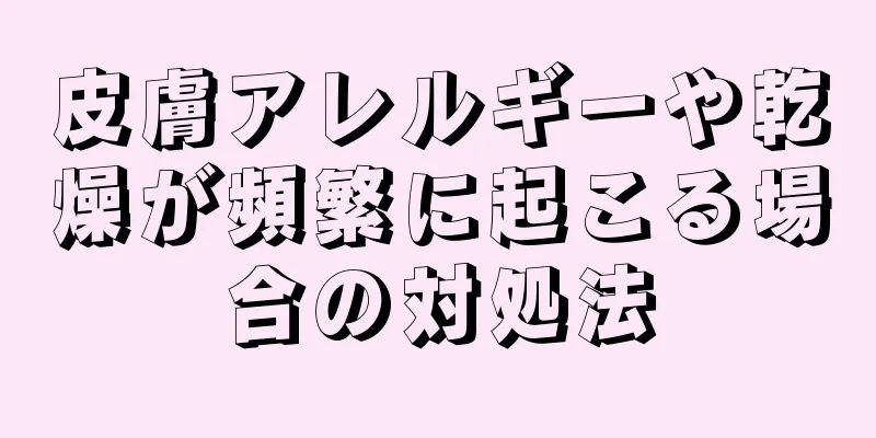 皮膚アレルギーや乾燥が頻繁に起こる場合の対処法