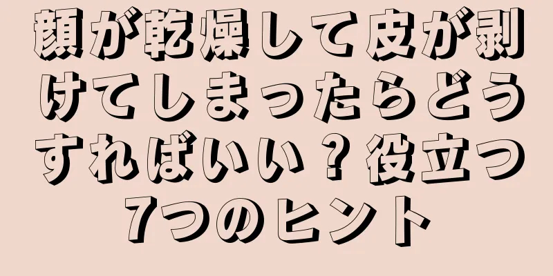 顔が乾燥して皮が剥けてしまったらどうすればいい？役立つ7つのヒント