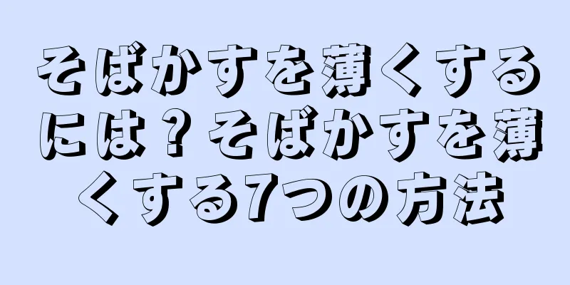 そばかすを薄くするには？そばかすを薄くする7つの方法