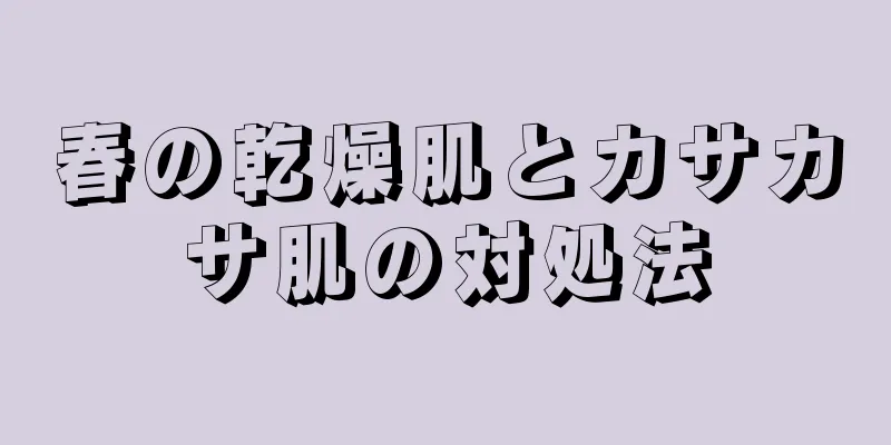 春の乾燥肌とカサカサ肌の対処法