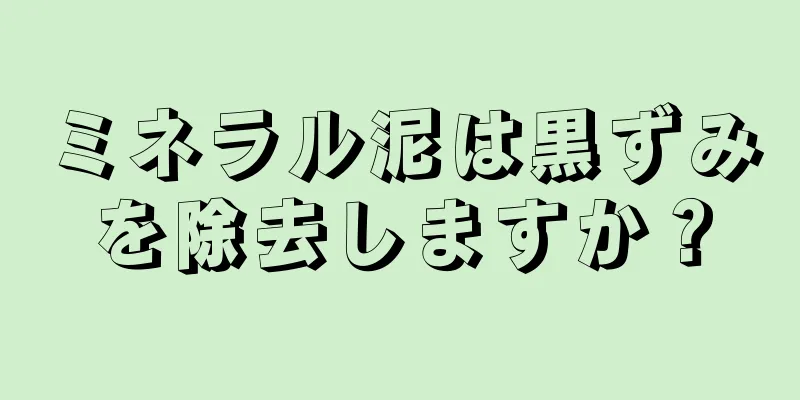 ミネラル泥は黒ずみを除去しますか？
