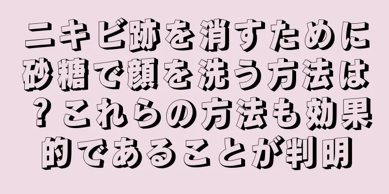 ニキビ跡を消すために砂糖で顔を洗う方法は？これらの方法も効果的であることが判明