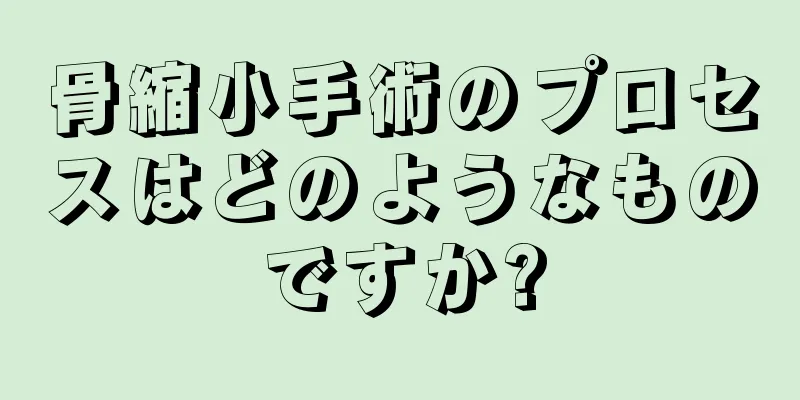 骨縮小手術のプロセスはどのようなものですか?