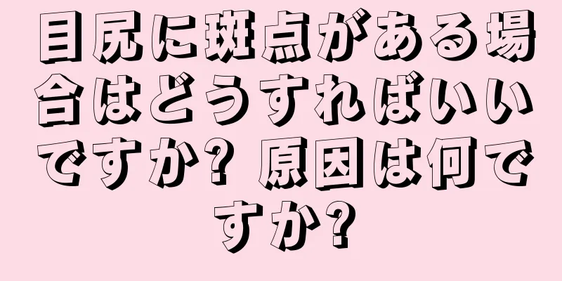 目尻に斑点がある場合はどうすればいいですか? 原因は何ですか?