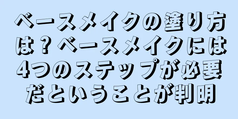 ベースメイクの塗り方は？ベースメイクには4つのステップが必要だということが判明