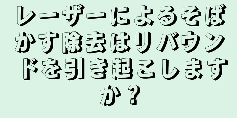 レーザーによるそばかす除去はリバウンドを引き起こしますか？