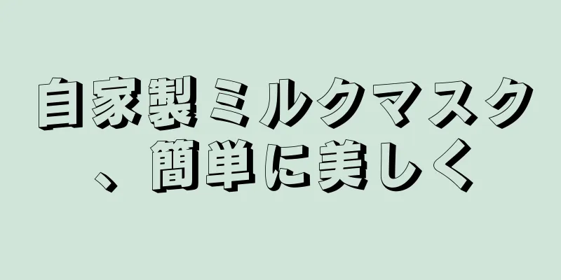 自家製ミルクマスク、簡単に美しく