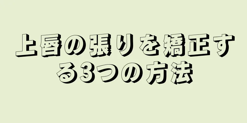 上唇の張りを矯正する3つの方法