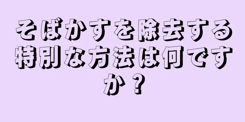 そばかすを除去する特別な方法は何ですか？