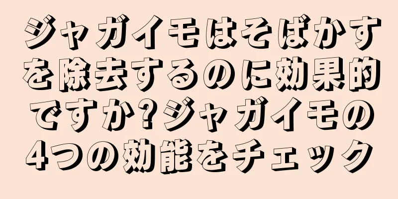 ジャガイモはそばかすを除去するのに効果的ですか?ジャガイモの4つの効能をチェック