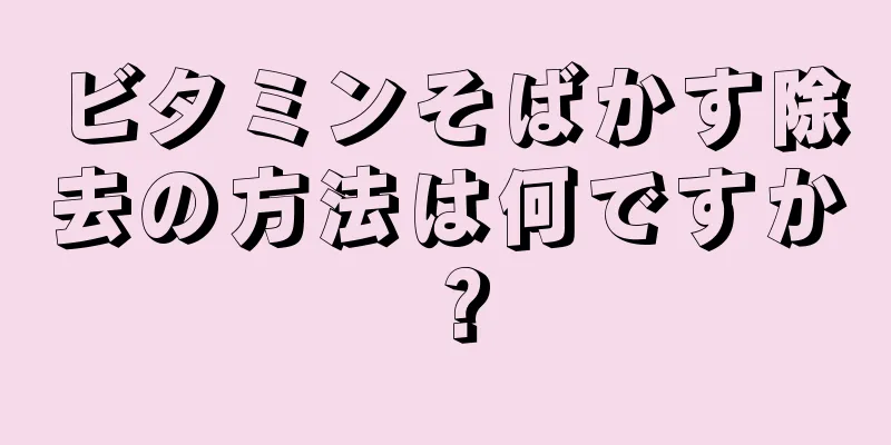 ビタミンそばかす除去の方法は何ですか？